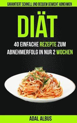 bokomslag Diät: 40 einfache Rezepte zum Abnehmerfolg in nur 2 Wochen: Garantiert schnell und bequem Gewicht abnehmen