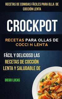 bokomslag Crockpot: Recetas de Comidas fáciles para Olla de cocción lenta: Recetas para ollas de cocción lenta (Slow cooker): Fácil Y Deli