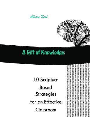 bokomslag A Gift of Knowledge: 10 Scripture Based Strategies for an Effective Classroom