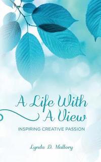 bokomslag A Life With A View: Inspiring Creative Passion