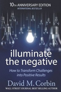 bokomslag Illuminate the Negative: How to Transform Challenges into Positive Results
