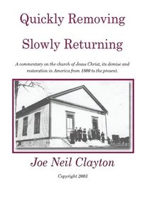 bokomslag Quickly Removing - Slowly Returning: A commentary on the church of Jesus Christ, its demise and restoration in America from 1800 to the present.