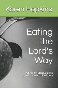 bokomslag Eating the Lord's Way: A Step-by-Step Guide to Living the Word of Wisdom
