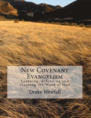 New Covenant Evangelism: Learning, defending and teaching the Word of God 1