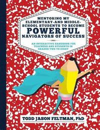 bokomslag Mentoring My Elementary-and Middle-School Students to Become Powerful Navigators of Success: An Interactive Handbook for Teachers and Students in Grad