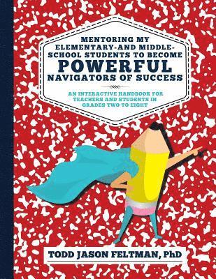 bokomslag Mentoring My Elementary-and Middle-School Students to Become Powerful Navigators of Success: An Interactive Handbook for Teachers and Students in Grad