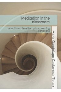 bokomslag Meditation in the classroom: A tool to achieve the optimal learning conditions