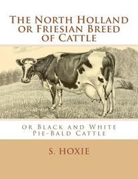 bokomslag The North Holland or Friesian Breed of Cattle: or Black and White Pie-Bald Cattle