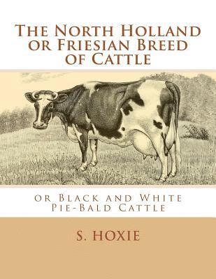 The North Holland or Friesian Breed of Cattle: or Black and White Pie-Bald Cattle 1