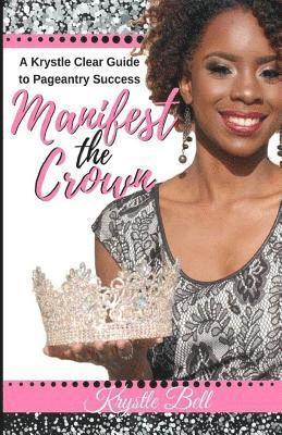 Krystle Bell - Manifest the Crown: A Krystle Clear Guide to Pageantry Success, Häftad