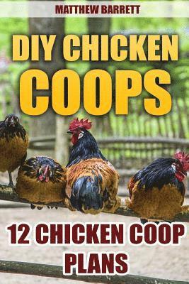 Matthew Barrett - DIY Chicken Coops: 12 Chicken Coop Plans, Häftad
