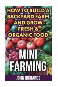 bokomslag Mini Farming: How To Build A Backyard Farm And Grow Fresh & Organic Food