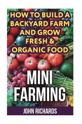Mini Farming: How To Build A Backyard Farm And Grow Fresh & Organic Food 1
