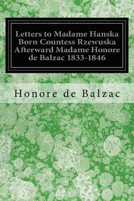 Letters to Madame Hanska Born Countess Rzewuska Afterward Madame Honore de Balzac 1833-1846 1