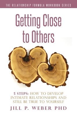 Getting Close to Others 5 Steps: How to Develop Intimate Relationships and Still Be True to Yourself: The Relationship Formula Workbook Series 1