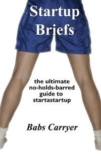 bokomslag Startup Briefs: the ultimate no-holds-barred guide to startastartup