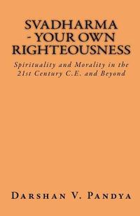 bokomslag Svadharma - Your Own Righteousness. Spirituality And Morality In The 21st Century CE And Beyond