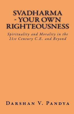 Darshan V. Pandya - Svadharma - Your Own Righteousness. Spirituality And Morality In The 21st Century CE And Beyond, Häftad