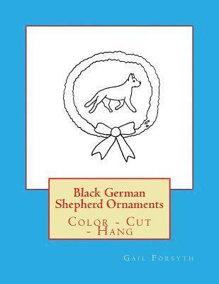 Gail Forsyth - Black German Shepherd Ornaments: Color - Cut - Hang, Häftad