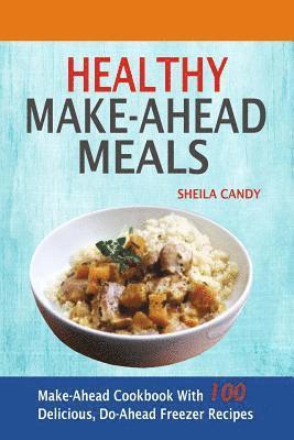 Healthy Make-Ahead Meals: Make-Ahead Cookbook With 100 Delicious, Do-Ahead Freezer Recipes 1
