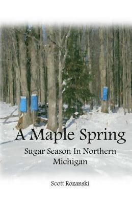 A Maple Spring: Sugar Season in Northern Michigan 1