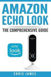 bokomslag Amazon Echo Look: The Comprehensive Guide