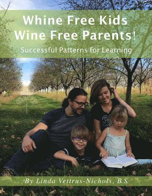 Whine Free Kids * Wine Free Parents! Successful Patterns for Learning 1