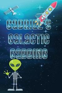 bokomslag Gabriel's Galactic Gabbing: Exploits of an Extraordinary Child