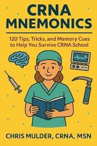 bokomslag CRNA Mnemonics: 120 Tips, Tricks, and Memory Cues to Help You Kick-Ass in CRNA School