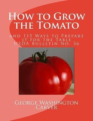 How to Grow the Tomato: and 115 Ways to Prepare it for the Table (USDA Bulletin No. 36) 1