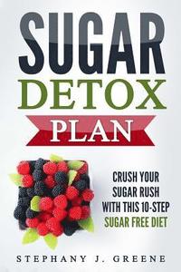 bokomslag Sugar Detox Plan: Crush Your Sugar Rush With This 10-Step Sugar Free Diet