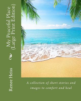 My Peaceful Place - Large Print Edition: A collection of stories and images to comfort and heal 1