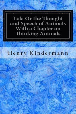 bokomslag Lola Or the Thought and Speech of Animals With a Chapter on Thinking Animals