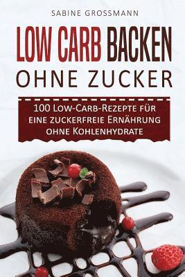 bokomslag Low Carb Backen ohne Zucker: 100 Low-Carb-Rezepte für eine zuckerfreie Ernährung ohne Kohlenhydrate