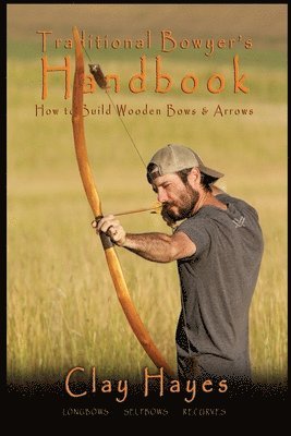 Traditional Bowyer's Handbook: How to build wooden bows and arrows: longbows, selfbows, & recurves. 1