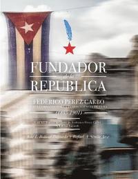 bokomslag Fundador de la República: Federico Pérez Carbó y sus combates por la independencia de Cuba (1855-101) - Black and White Edition