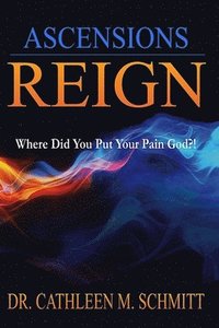 bokomslag Ascensions Reign: Where Did You Put Your Pain God?!