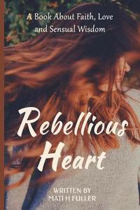 bokomslag Rebellious Heart: A Book About Love, Faith and Sensual Wisdom