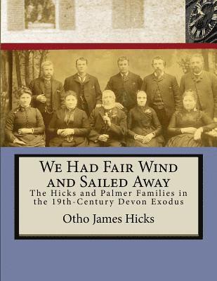 bokomslag We Had Fair Wind and Sailed Away: Hicks and Palmer Families in the 19th Century Devon Exodus