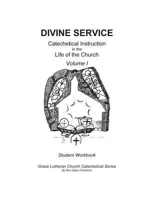 Divine Service, Catechetical Instruction in the Life of the Church, Volume I, Student Workbook 1