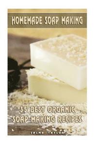 bokomslag Homemade Soap Making: 35 Best Organic Soap Making Recipes: (Soap Making, Essential Oils, Aromatherapy)