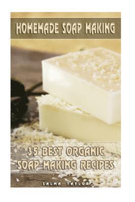 Salma Taylor - Homemade Soap Making: 35 Best Organic Soap Making Recipes: (Soap Making, Essential Oils, Aromatherapy), Häftad