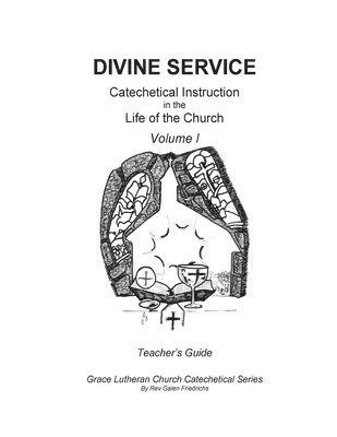 Divine Service, Catechetical Instruction in the Life of the Church, Volume I, Teacher's Guide 1