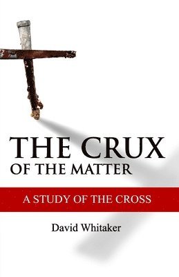 The Crux Of The Matter: A Study Of The Cross 1