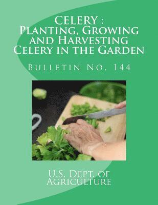 U. S. Dept of Agriculture - Celery: Planting, Growing and Harvesting Celery in the Garden: Bulletin No. 144, Häftad