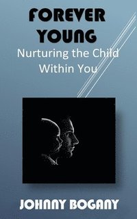 bokomslag Forever Young: Nurturing the Child Within You