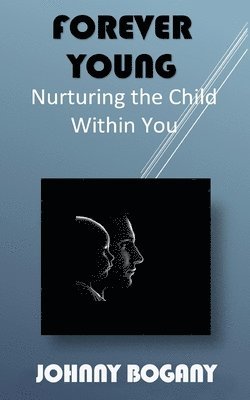 Johnny Bogany - Forever Young: Nurturing the Child Within You, Häftad