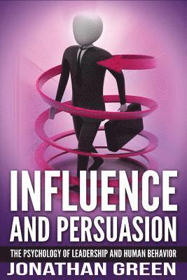 Jonathan Green - Influence and Persuasion: The Psychology of Leadership and Human Behavior, Häftad