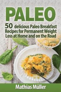 bokomslag Paleo Recipes: 50 delicious Paleo Breakfast Recipes for Permanent Weight Loss at Home and on the Road