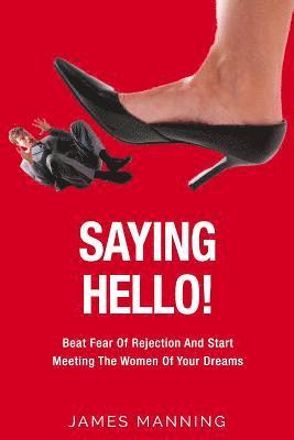 James Manning - Saying Hello! Beat Fear Of Rejection And Start Meeting The Women Of Your Dreams, Häftad